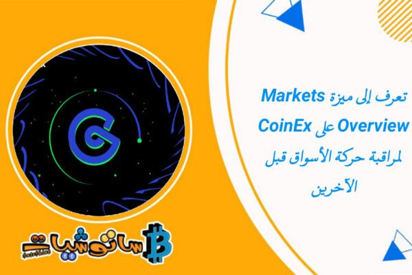 تقدم CoinEx ميزة Markets Overview لمساعدة المستخدمين على التقاط حركة السوق مبكراً